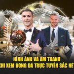 Hình ảnh và âm thanh khi xem bóng đá trực tuyến sắc nét